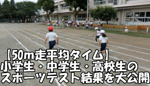 【50ｍ走平均タイム】小学生・中学生・高校生のスポーツテスト結果を大公開
